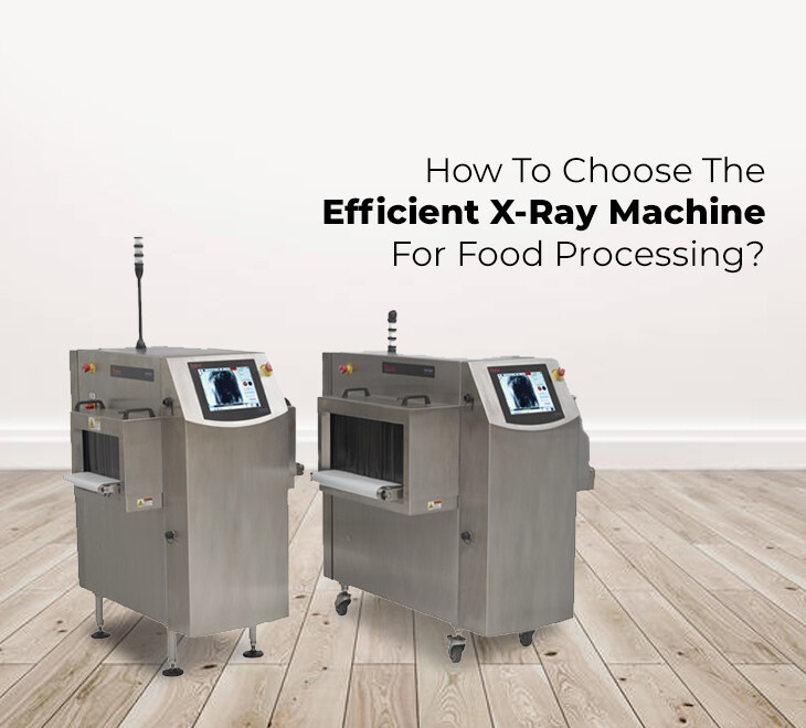 HOW TO CHOOSE AN EFFICIENT X-RAY MACHINE FOR FOOD PROCESSING?